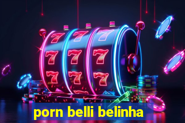 porn belli belinha